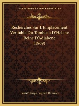 portada Recherches Sur L'Emplacement Veritable Du Tombeau D'Helene Reine D'Adiabene (1869) (en Francés)