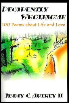 portada decadently wholesome: 100 poems about life and love (en Inglés)