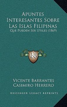 portada Apuntes Interesantes Sobre las Islas Filipinas Apuntes Interesantes Sobre las Islas Filipinas: Que Pueden ser Utiles (1869) que Pueden ser Utiles (186