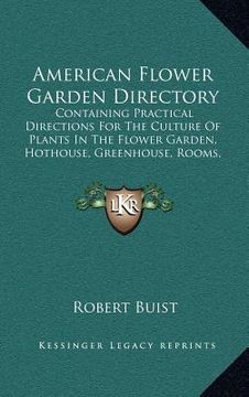 portada american flower garden directory: containing practical directions for the culture of plants in the flower garden, hothouse, greenhouse, rooms, or parl (in English)