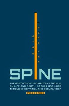 portada Spine Presence: The Post-Conventional Zen Teaching on Life and Death, Gather and Loss through Meditation and Sexual Yoga (in English)