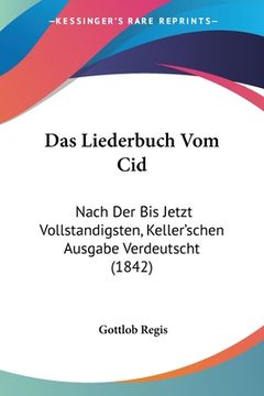 portada Das Liederbuch Vom Cid: Nach Der Bis Jetzt Vollstandigsten, Keller'schen Ausgabe Verdeutscht (1842) (en Alemán)