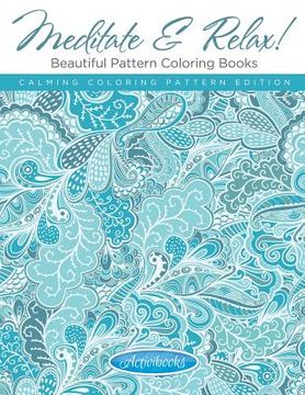 portada Meditate & Relax! Beautiful Pattern Coloring Books For Adults - Calming Coloring Pattern Edition (in English)