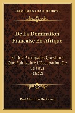 portada De La Domination Francaise En Afrique: Et Des Principales Questions Que Fait Naitre L'Occupation De Ce Pays (1832) (in French)