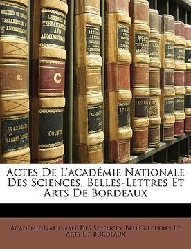 portada Actes De L'académie Nationale Des Sciences, Belles-Lettres Et Arts De Bordeaux (en Francés)