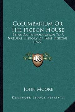 portada columbarium or the pigeon house: being an introduction to a natural history of tame pigeons (1879)