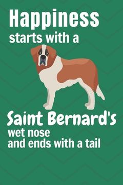 portada Happiness starts with a Saint Bernard's wet nose and ends with a tail: For Saint Bernard Dog Fans (en Inglés)