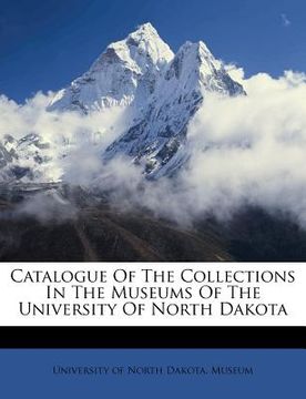 portada catalogue of the collections in the museums of the university of north dakota (en Inglés)