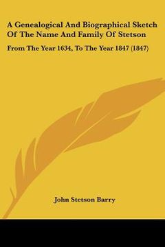 portada a genealogical and biographical sketch of the name and family of stetson: from the year 1634, to the year 1847 (1847) (en Inglés)