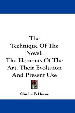 portada the technique of the novel: the elements of the art, their evolution and present use (en Inglés)