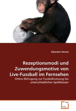 portada Rezeptionsmodi und Zuwendungsmotive von Live-Fussball im Fernsehen: Online-Befragung zur Fussballnutzung bei unterschiedlichen Spielklassen