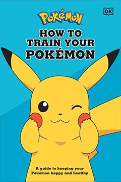 portada How to Train Your Pokémon: A Guide to Keeping Your Pokémon Happy and Healthy (en Inglés)
