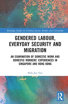 portada Gendered Labour, Everyday Security and Migration: An Examination of Domestic Work and Domestic Workers’ Experiences in Singapore and Hong Kong. In Criminal Justice, Borders and Citizenship) (en Inglés)