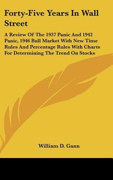 portada forty-five years in wall street: a review of the 1937 panic and 1942 panic, 1946 bull market with new time rules and percentage rules with charts for (en Inglés)