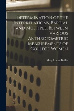 portada Determination of the Interrelations, Partial and Multiple, Between Various Anthropometric Measurements of College Women (en Inglés)