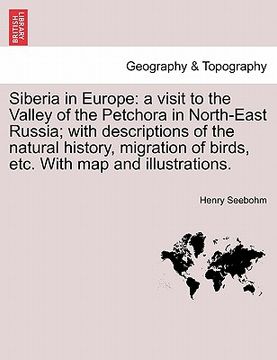 portada siberia in europe: a visit to the valley of the petchora in north-east russia; with descriptions of the natural history, migration of bir