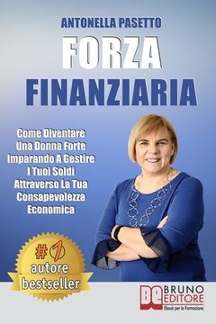 portada Forza Finanziaria: Come Diventare Una Donna Forte Imparando A Gestire I Tuoi Soldi Attraverso La Tua Consapevolezza Economica (in Italian)