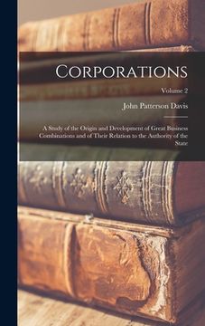 portada Corporations: A Study of the Origin and Development of Great Business Combinations and of Their Relation to the Authority of the Sta