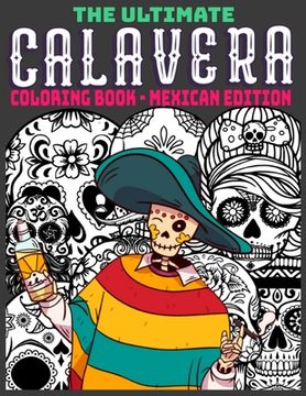 The Ultimate Calavera Coloring Book - Mexican Edition: Relaxing Gift for Adults and Teenagers with a Mexican Calavera theme - Perfect for Stress Relie