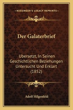 portada Der Galaterbrief: Ubersetzt, In Seinen Geschichtlichen Beziehungen Untersucht Und Erklart (1852) (in German)