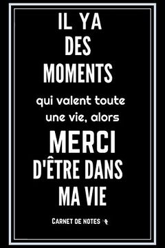 Libro Il Y A Des Moments Qui Valent Toute Une Vie Alors Merci D Etre Dans Ma Vie Carnet De Notes 1 Pages Avec Pages Lignees Papier De Qualite Une Dose