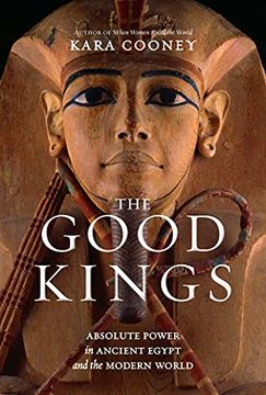 portada The Good Kings: Absolute Power in Ancient Egypt and the Modern World 