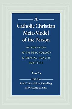 portada A Catholic Christian Meta-Model of the Person: Integration of Psychology and Mental Health Practice (en Inglés)