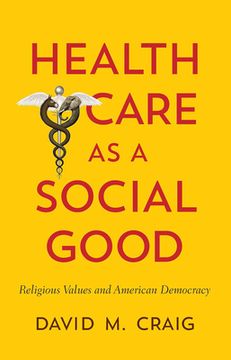 portada Health Care as a Social Good: Religious Values and American Democracy (en Inglés)
