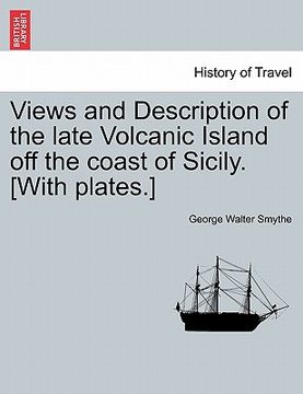 portada views and description of the late volcanic island off the coast of sicily. [with plates.] (en Inglés)