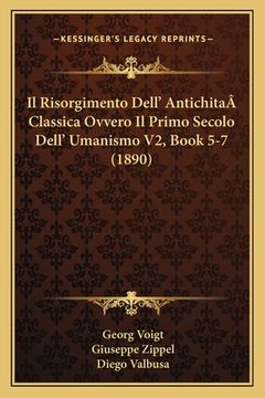 portada Il Risorgimento Dell' AntichitaÂ Classica Ovvero Il Primo Secolo Dell' Umanismo V2, Book 5-7 (1890) (en Italiano)