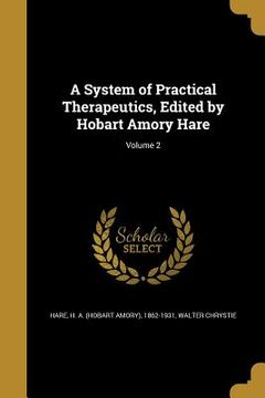 portada A System of Practical Therapeutics, Edited by Hobart Amory Hare; Volume 2 (in English)