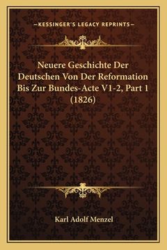 portada Neuere Geschichte Der Deutschen Von Der Reformation Bis Zur Bundes-Acte V1-2, Part 1 (1826) (en Alemán)