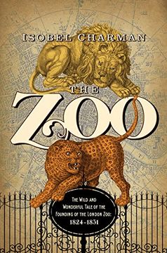 portada The Zoo: The Wild and Wonderful Tale of the Founding of London Zoo: 1826-1851