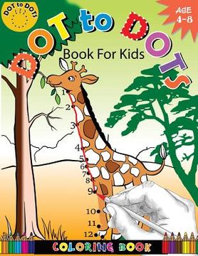 portada Dot To Dots Book For Kids Coloring Book Ages 4-8: A Fun Dot To Dot Book 2017 Filled With Cute Animals, Beautiful Flowers, Jungle, zoo & More! (in English)