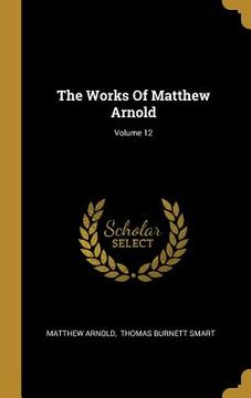 portada The Works Of Matthew Arnold; Volume 12 (en Inglés)