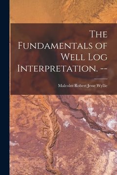 portada The Fundamentals of Well Log Interpretation. -- (en Inglés)