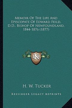 portada memoir of the life and episcopate of edward feild, d.d., bismemoir of the life and episcopate of edward feild, d.d., bishop of newfoundland, 1844-1876