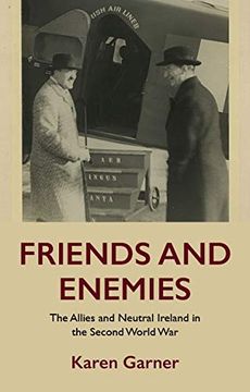portada Friends and Enemies: The Allies and Neutral Ireland in the Second World war (en Inglés)