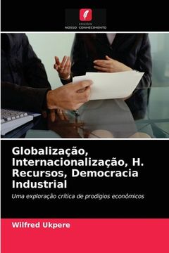 portada Globalização, Internacionalização, h. Recursos, Democracia Industrial: Uma Exploração Crítica de Prodígios Econômicos (en Portugués)