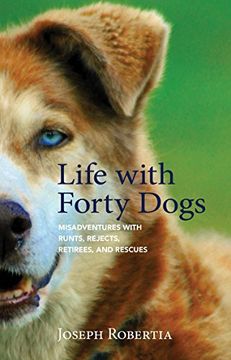 portada Life With Forty Dogs: Misadventures With Runts, Rejects, Retirees, and Rescues (en Inglés)