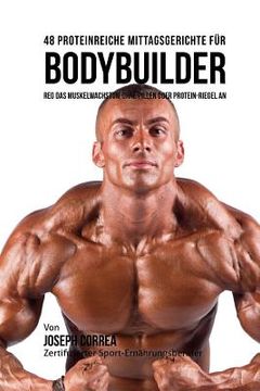 portada 48 Proteinreiche Mittagsgerichte fur Bodybuilder: Reg Das Muskelwachstum ohne Pillen oder Protein-riegel an (en Alemán)