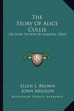portada the story of alice cullis: or how to win by example (1861) (in English)
