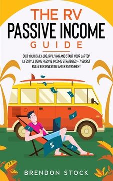 portada The RV Passive Income Guide 978-1-80268-771-2: Quit Your Daily Job, RV Living and Start Your Laptop Lifestyle using Passive Income Strategies + 7 Secr (in English)