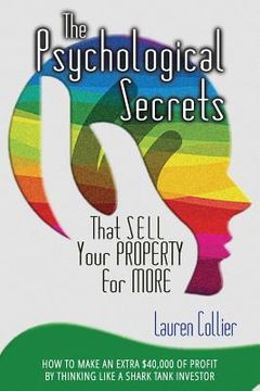 portada The Psychological Secrets That Sell Your Property for More: How to Make an Extra $40,000 of Profit by Thinking Like a Shark Tank Investor (en Inglés)