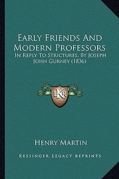 portada early friends and modern professors: in reply to strictures, by joseph john gurney (1836) (in English)