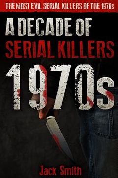 portada 1970s - A Decade of Serial Killers: The Most Evil Serial Killers of the 1970s (in English)