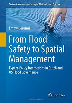 portada From Flood Safety to Spatial Management: Expert-Policy Interactions in Dutch and us Flood Governance (Water Governance - Concepts, Methods, and Practice) (in English)