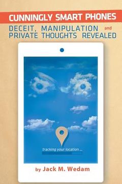 portada Cunningly Smart Phones: Deceit, Manipulation, and Private Thoughts Revealed (en Inglés)