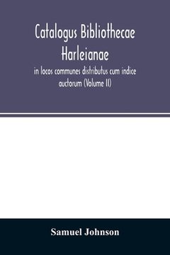 portada Catalogus bibliothecae Harleianae, in locos communes distributus cum indice auctorum (Volume II) (en Inglés)