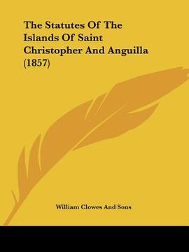 portada the statutes of the islands of saint christopher and anguilla (1857) (en Inglés)